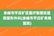 赤峰市平庄矿区医疗集团总医院整形外科(赤峰市平庄矿务局医院)