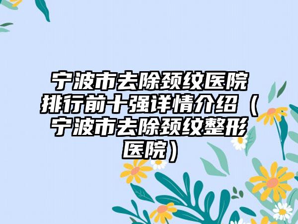 宁波市去除颈纹医院排行前十强详情介绍（宁波市去除颈纹整形医院）