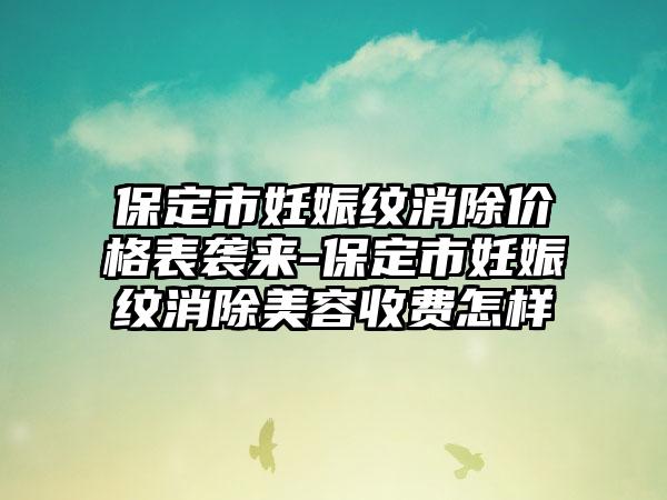 保定市妊娠纹消除价格表袭来-保定市妊娠纹消除美容收费怎样