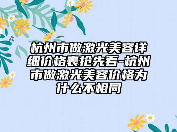 杭州市做激光美容详细价格表抢先看-杭州市做激光美容价格为什么不相同